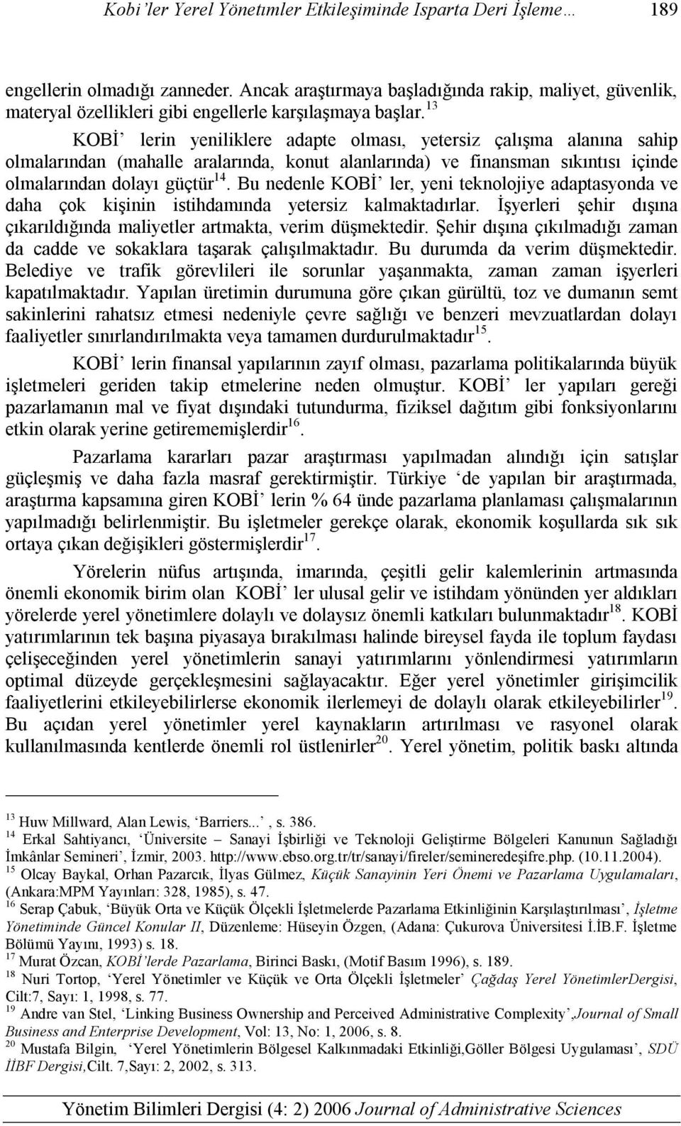 13 KOBİ lerin yeniliklere adapte olması, yetersiz çalışma alanına sahip olmalarından (mahalle aralarında, konut alanlarında) ve finansman sıkıntısı içinde olmalarından dolayı güçtür 14.