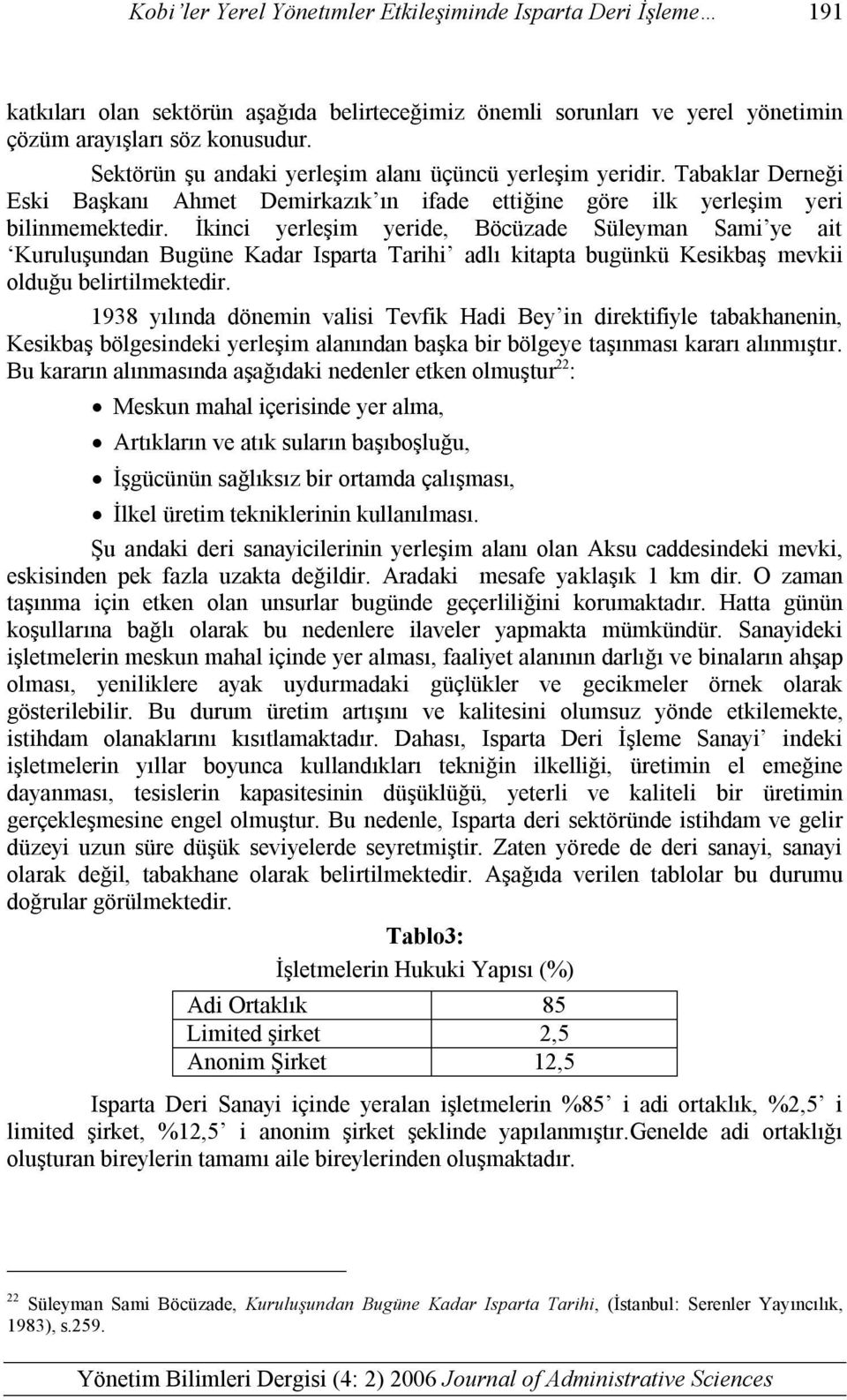 İkinci yerleşim yeride, Böcüzade Süleyman Sami ye ait Kuruluşundan Bugüne Kadar Isparta Tarihi adlı kitapta bugünkü Kesikbaş mevkii olduğu belirtilmektedir.