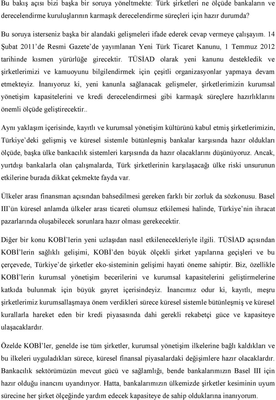 14 Şubat 2011 de Resmi Gazete de yayımlanan Yeni Türk Ticaret Kanunu, 1 Temmuz 2012 tarihinde kısmen yürürlüğe girecektir.