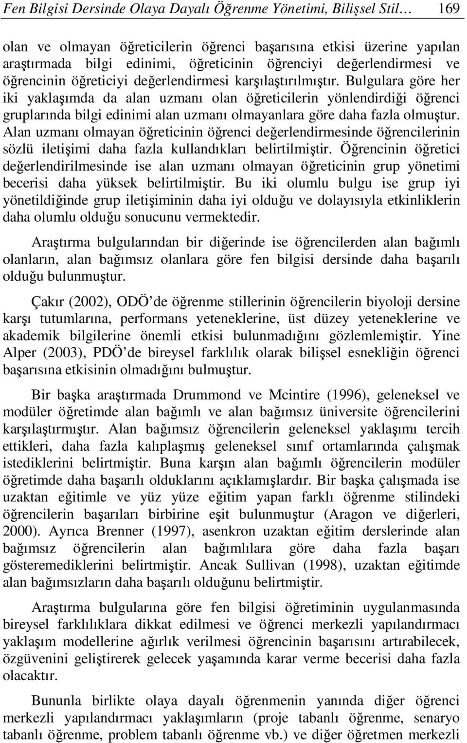 Bulgulara göre her iki yaklaşımda da alan uzmanı olan öğreticilerin yönlendirdiği öğrenci gruplarında bilgi edinimi alan uzmanı olmayanlara göre daha fazla olmuştur.