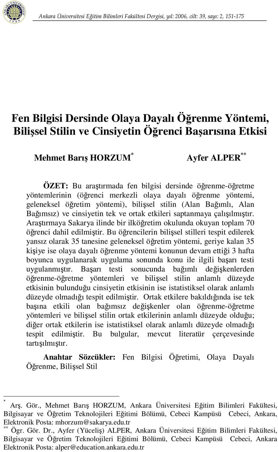 geleneksel öğretim yöntemi), bilişsel stilin (Alan Bağımlı, Alan Bağımsız) ve cinsiyetin tek ve ortak etkileri saptanmaya çalışılmıştır.