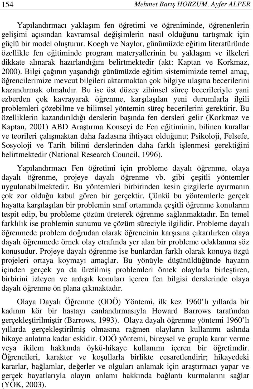 Koegh ve Naylor, günümüzde eğitim literatüründe özellikle fen eğitiminde program materyallerinin bu yaklaşım ve ilkeleri dikkate alınarak hazırlandığını belirtmektedir (akt: Kaptan ve Korkmaz, 2000).