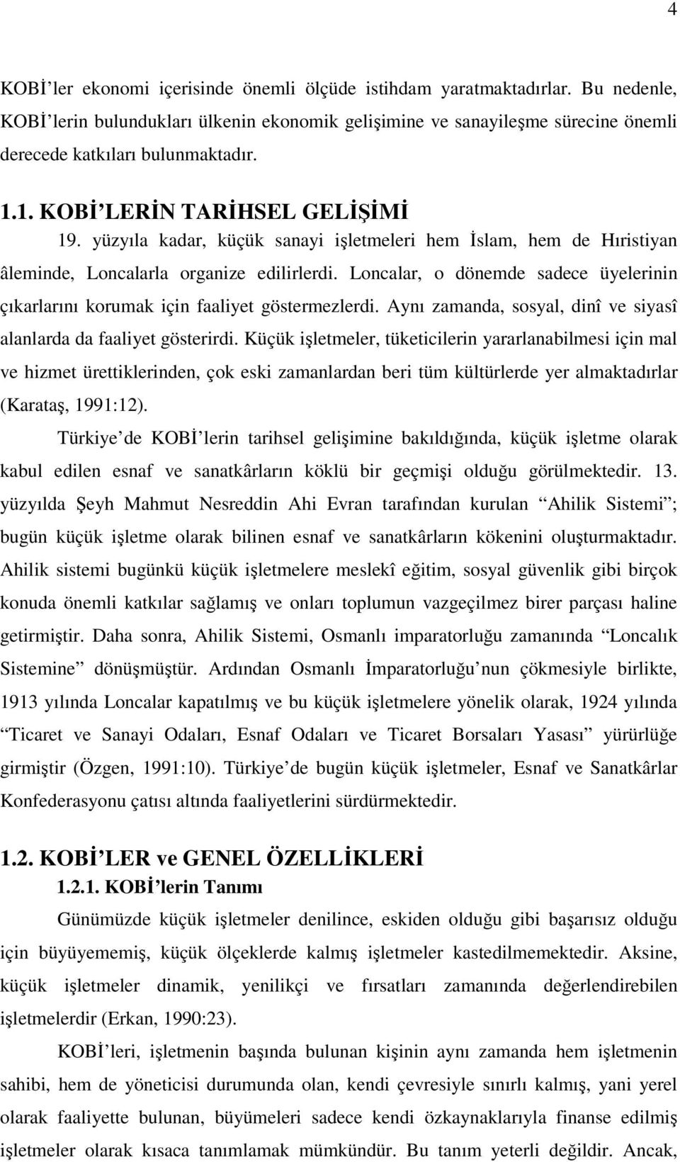 Loncalar, o dönemde sadece üyelerinin çıkarlarını korumak için faaliyet göstermezlerdi. Aynı zamanda, sosyal, dinî ve siyasî alanlarda da faaliyet gösterirdi.