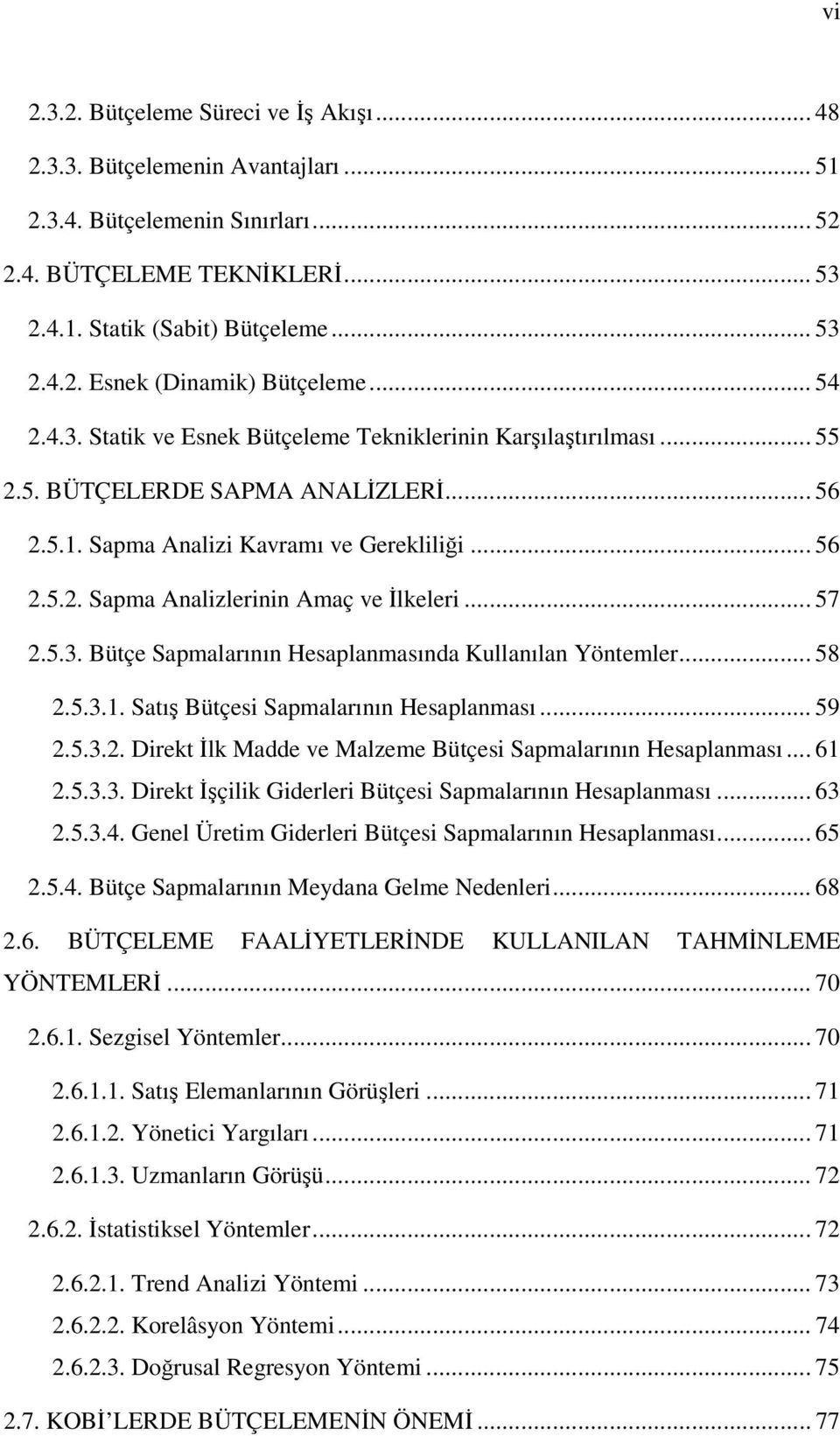 .. 57 2.5.3. Bütçe Sapmalarının Hesaplanmasında Kullanılan Yöntemler... 58 2.5.3.1. Satış Bütçesi Sapmalarının Hesaplanması... 59 2.5.3.2. Direkt İlk Madde ve Malzeme Bütçesi Sapmalarının Hesaplanması.