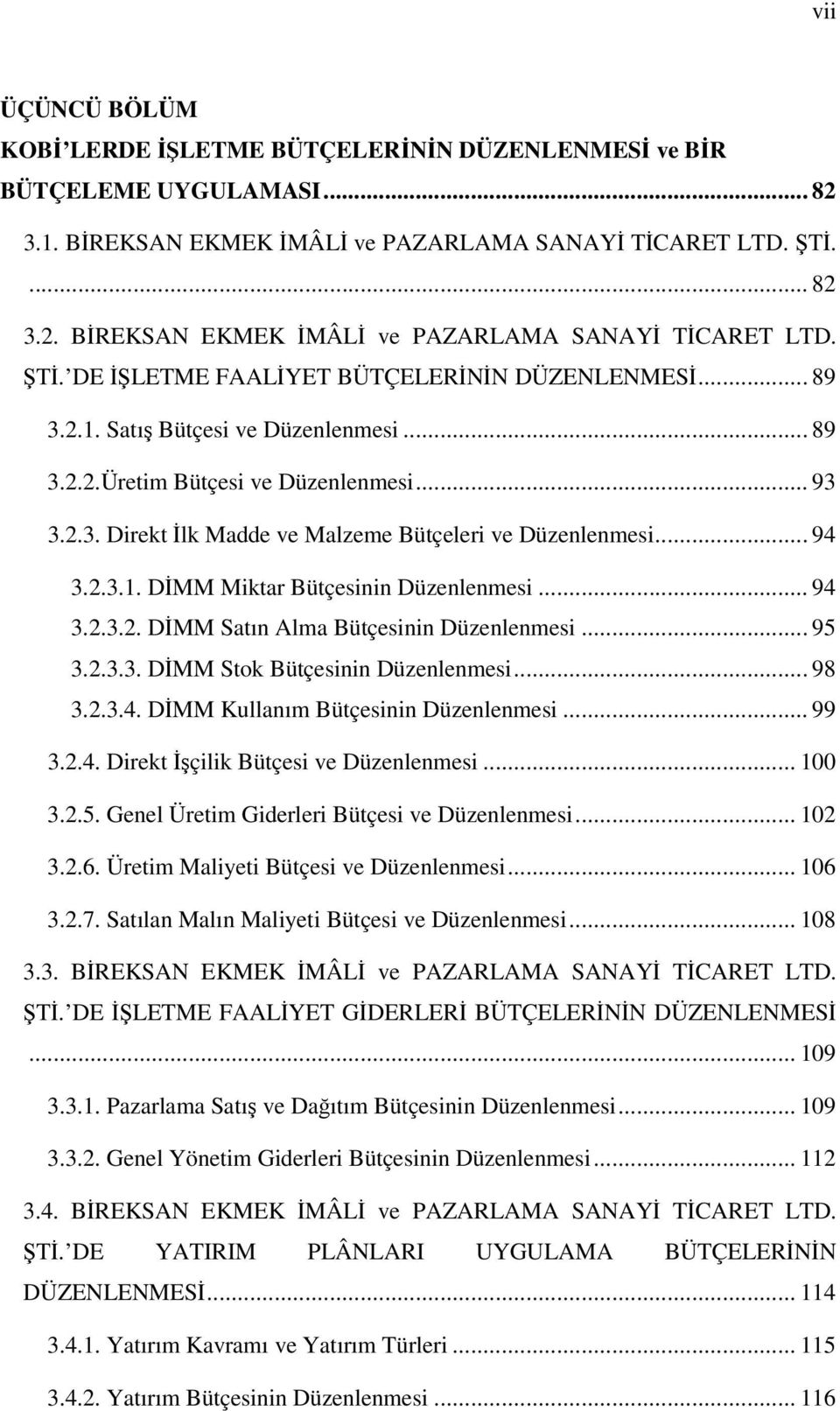 .. 93 3.2.3. Direkt İlk Madde ve Malzeme Bütçeleri ve Düzenlenmesi... 94 3.2.3.1. DİMM Miktar Bütçesinin Düzenlenmesi... 94 3.2.3.2. DİMM Satın Alma Bütçesinin Düzenlenmesi... 95 3.2.3.3. DİMM Stok Bütçesinin Düzenlenmesi.