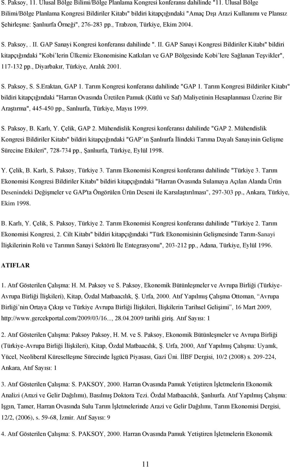 Paksoy,. II. GAP Sanayi Kongresi konferansı dahilinde ". II. GAP Sanayi Kongresi Bildiriler Kitabı" bildiri kitapçığındaki "Kobi lerin Ülkemiz Ekonomisine Katkıları ve GAP Bölgesinde Kobi lere Sağlanan Teşvikler", 117132 pp.