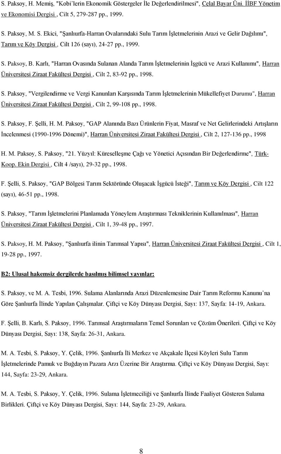 Karlı, "Harran Ovasında Sulanan Alanda Tarım İşletmelerinin İşgücü ve Arazi Kullanımı", Harran Üniversitesi Ziraat Fakültesi Dergisi, Cilt 2, 8392 pp., 1998. S. Paksoy, "Vergilendirme ve Vergi Kanunları Karşısında Tarım İşletmelerinin Mükellefiyet Durumu", Harran Üniversitesi Ziraat Fakültesi Dergisi, Cilt 2, 99108 pp.