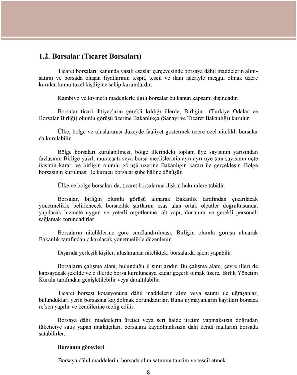 Borsalar ticari ihtiyaçların gerekli kıldığı illerde, Birliğin (Türkiye Odalar ve Borsalar Birliği) olumlu görüşü üzerine Bakanlıkça (Sanayi ve Ticaret Bakanlığı) kurulur.