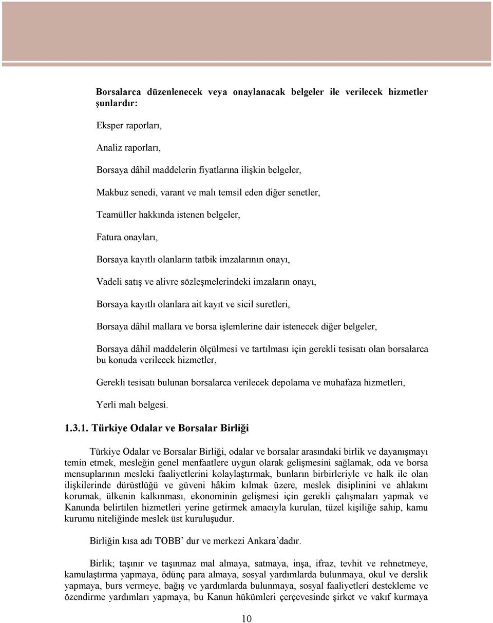 Borsaya kayıtlı olanlara ait kayıt ve sicil suretleri, Borsaya dâhil mallara ve borsa işlemlerine dair istenecek diğer belgeler, Borsaya dâhil maddelerin ölçülmesi ve tartılması için gerekli tesisatı