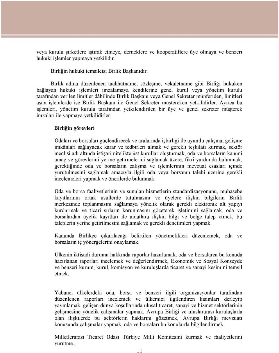 Birlik Başkanı veya Genel Sekreter münferiden, limitleri aşan işlemlerde ise Birlik Başkanı ile Genel Sekreter müştereken yetkilidirler.