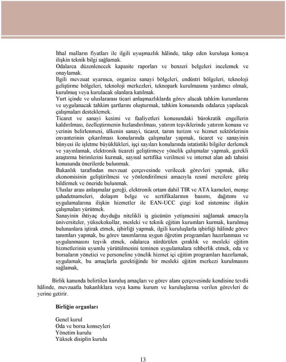 katılmak. Yurt içinde ve uluslararası ticari anlaşmazlıklarda görev alacak tahkim kurumlarını ve uygulanacak tahkim şartlarını oluşturmak, tahkim konusunda odalarca yapılacak çalışmaları desteklemek.