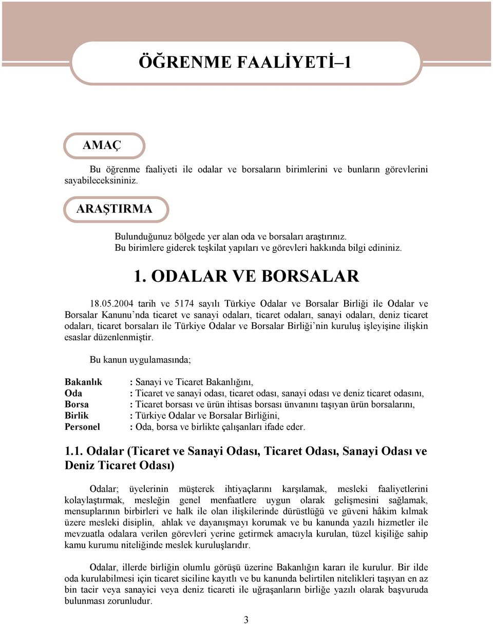 2004 tarih ve 5174 sayılı Türkiye Odalar ve Borsalar Birliği ile Odalar ve Borsalar Kanunu nda ticaret ve sanayi odaları, ticaret odaları, sanayi odaları, deniz ticaret odaları, ticaret borsaları ile