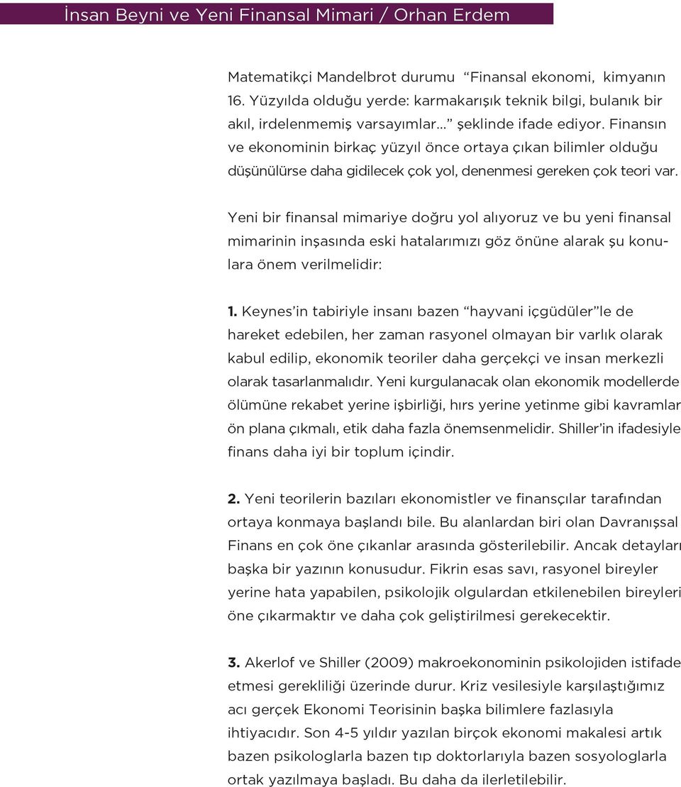 Finansın ve ekonominin birkaç yüzyıl önce ortaya çıkan bilimler olduğu düşünülürse daha gidilecek çok yol, denenmesi gereken çok teori var.