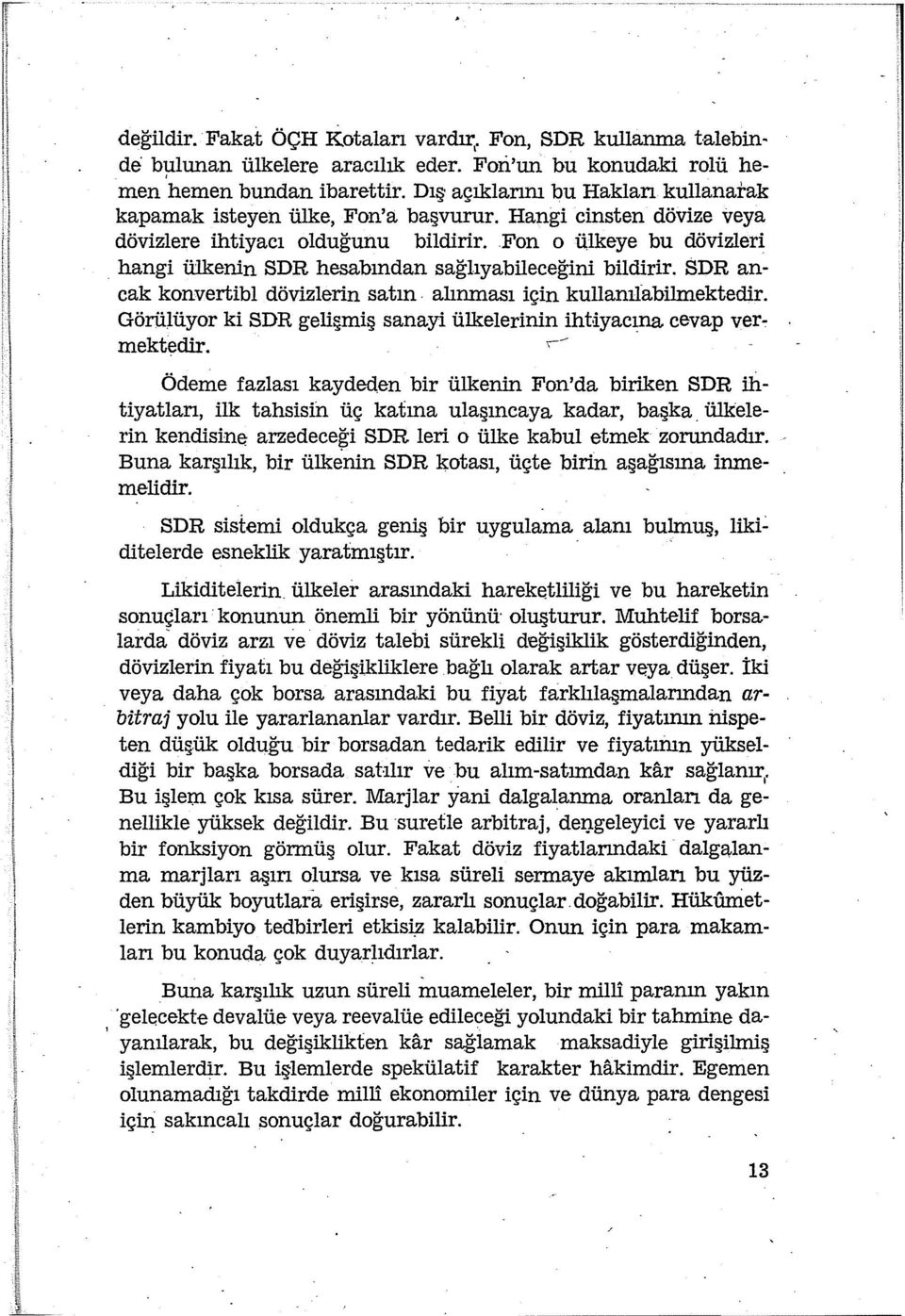 Fon o ülkeye bu dövizleri hangi ülkenin SDR hesabından sağlıyabileceğini bildirir. SDR ancak konvertibl dövizlerin satın. alınması için kullanılabilmektedir.