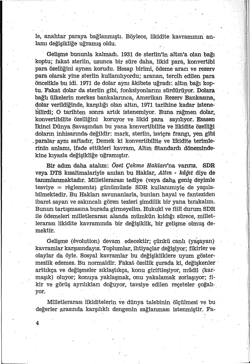 Hesap birimi, ödeme aracı ve rezerv para olarak yine sterlin kullamlıyordu; aranan, tercih edilen para öncelikle bu idi. 1971 de dolar aynı akibete uğradı: altın bağı koptu.