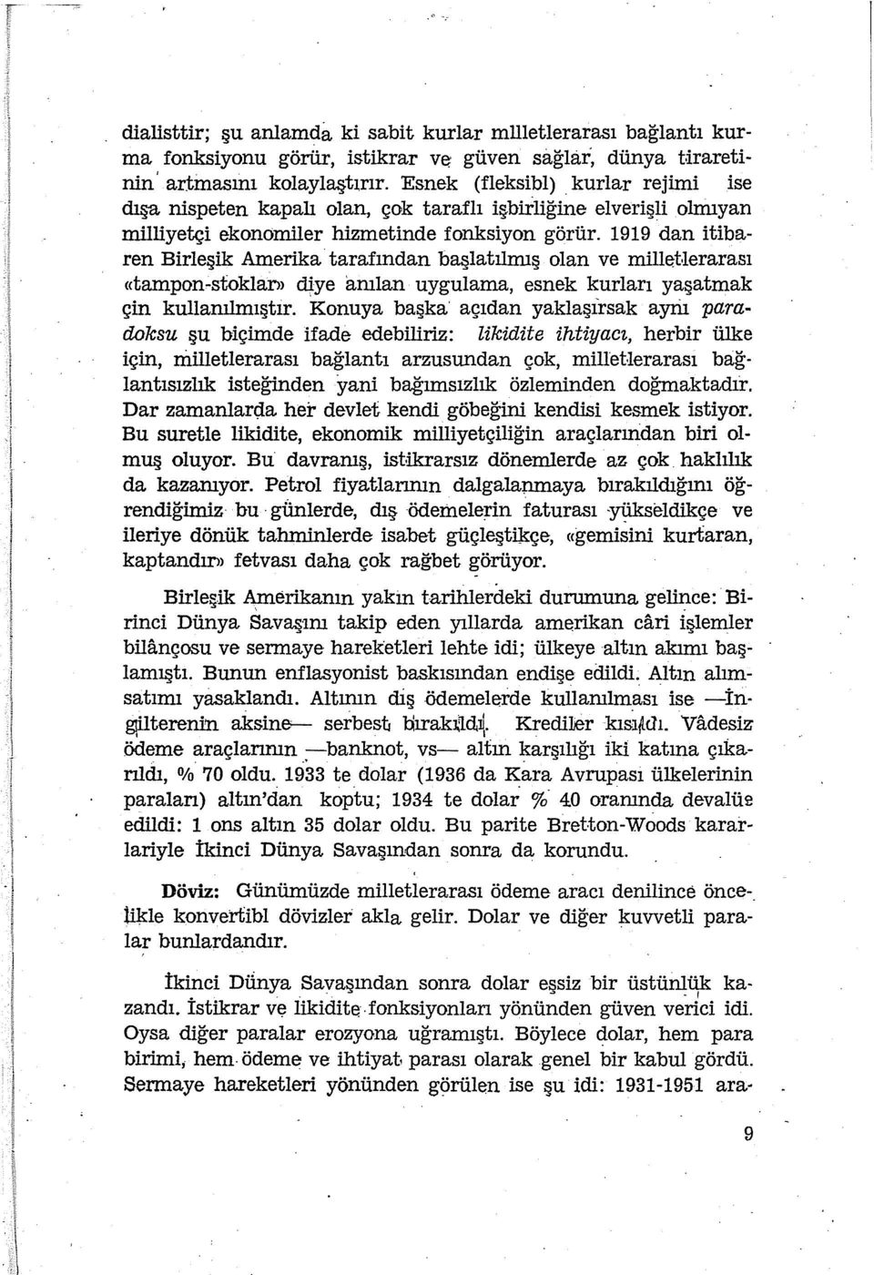 1919 dan itibaren Birleşik Amerika tarafından başlatılmış olan ve millet lerarası «tampon-stoklar>> ~ye arnlan uygulama, esnek kurları yaşatmak çin kullamlmıştır.