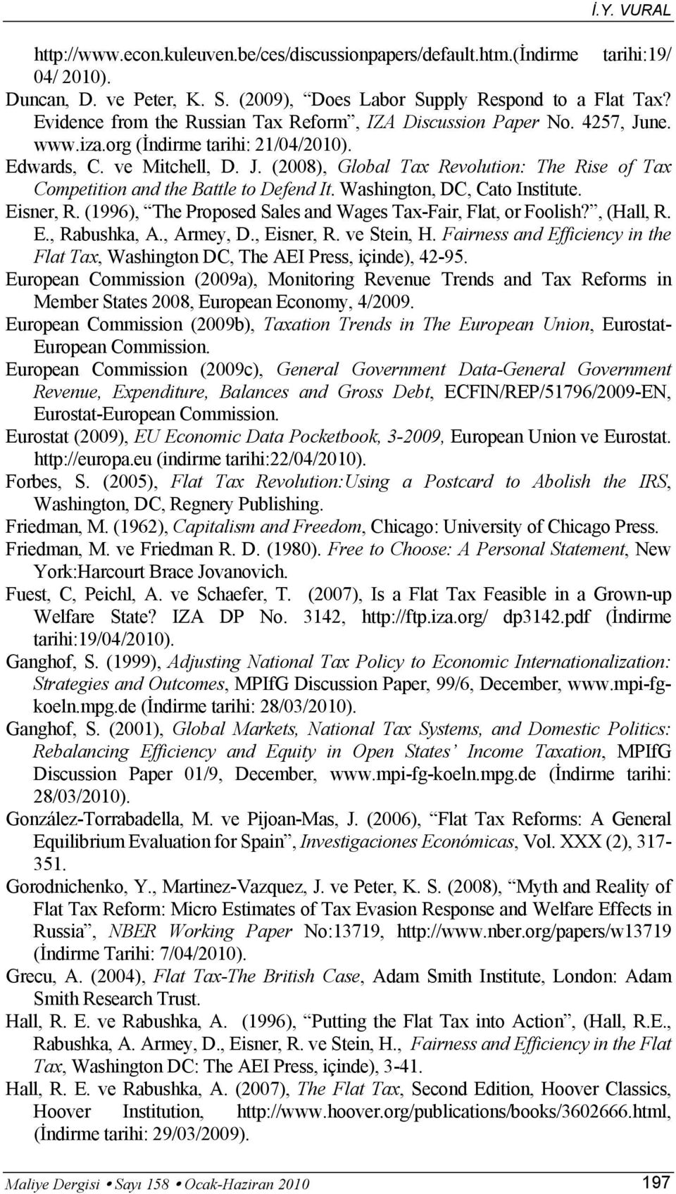 Washington, DC, Cato Institute. Eisner, R. (1996), The Proposed Sales and Wages Tax-Fair, Flat, or Foolish?, (Hall, R. E., Rabushka, A., Armey, D., Eisner, R. ve Stein, H.