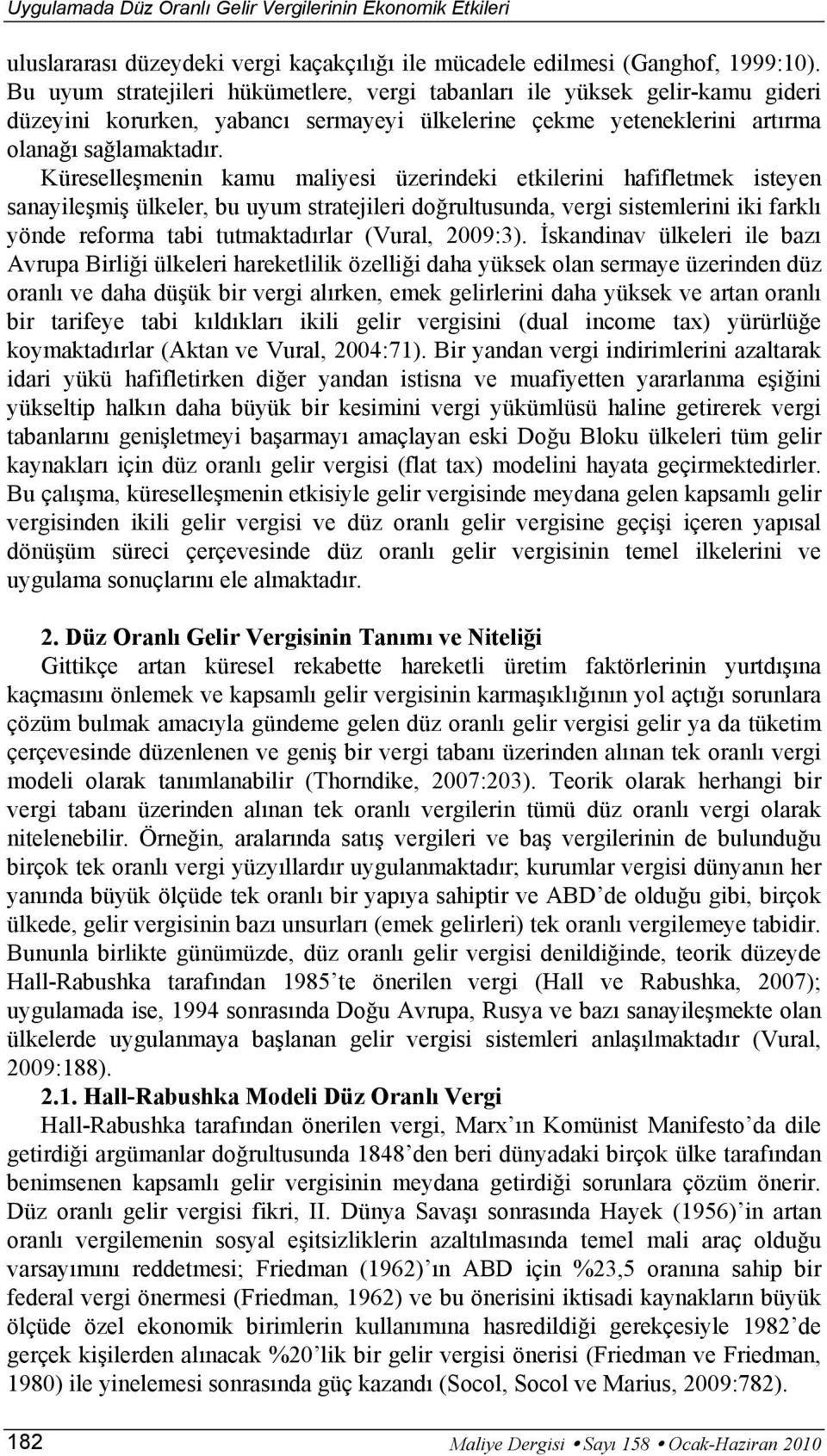 Küreselleşmenin kamu maliyesi üzerindeki etkilerini hafifletmek isteyen sanayileşmiş ülkeler, bu uyum stratejileri doğrultusunda, vergi sistemlerini iki farklı yönde reforma tabi tutmaktadırlar