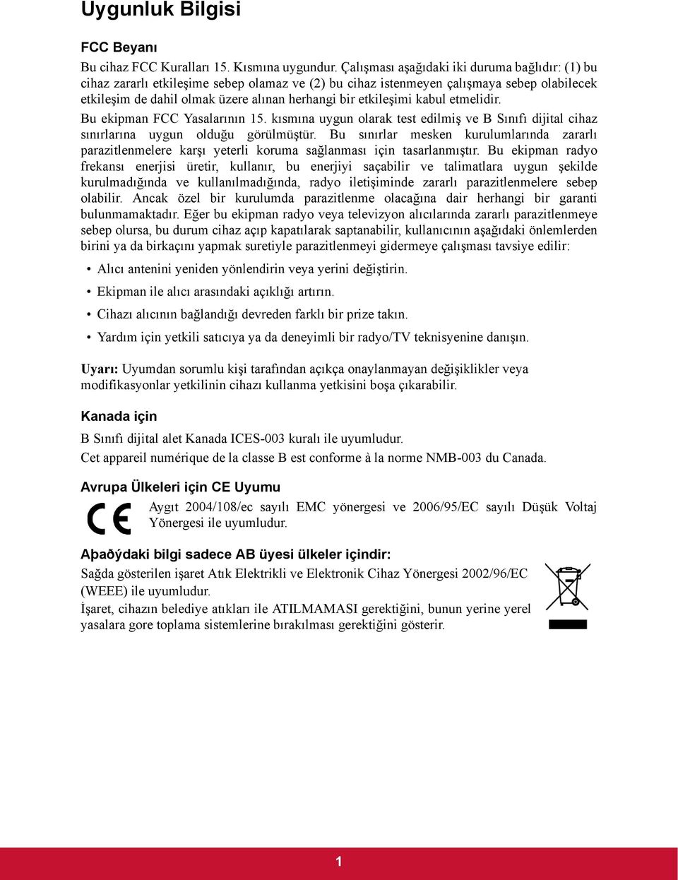 etkileşimi kabul etmelidir. Bu ekipman FCC Yasalarının 15. kısmına uygun olarak test edilmiş ve B Sınıfı dijital cihaz sınırlarına uygun olduğu görülmüştür.