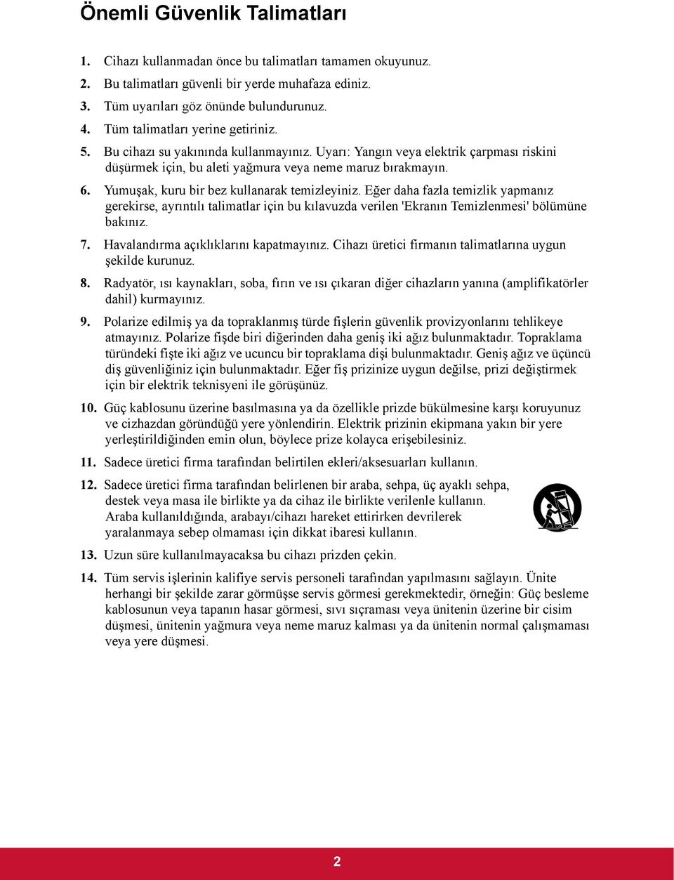 Yumuşak, kuru bir bez kullanarak temizleyiniz. Eğer daha fazla temizlik yapmanız gerekirse, ayrıntılı talimatlar için bu kılavuzda verilen 'Ekranın Temizlenmesi' bölümüne bakınız. 7.