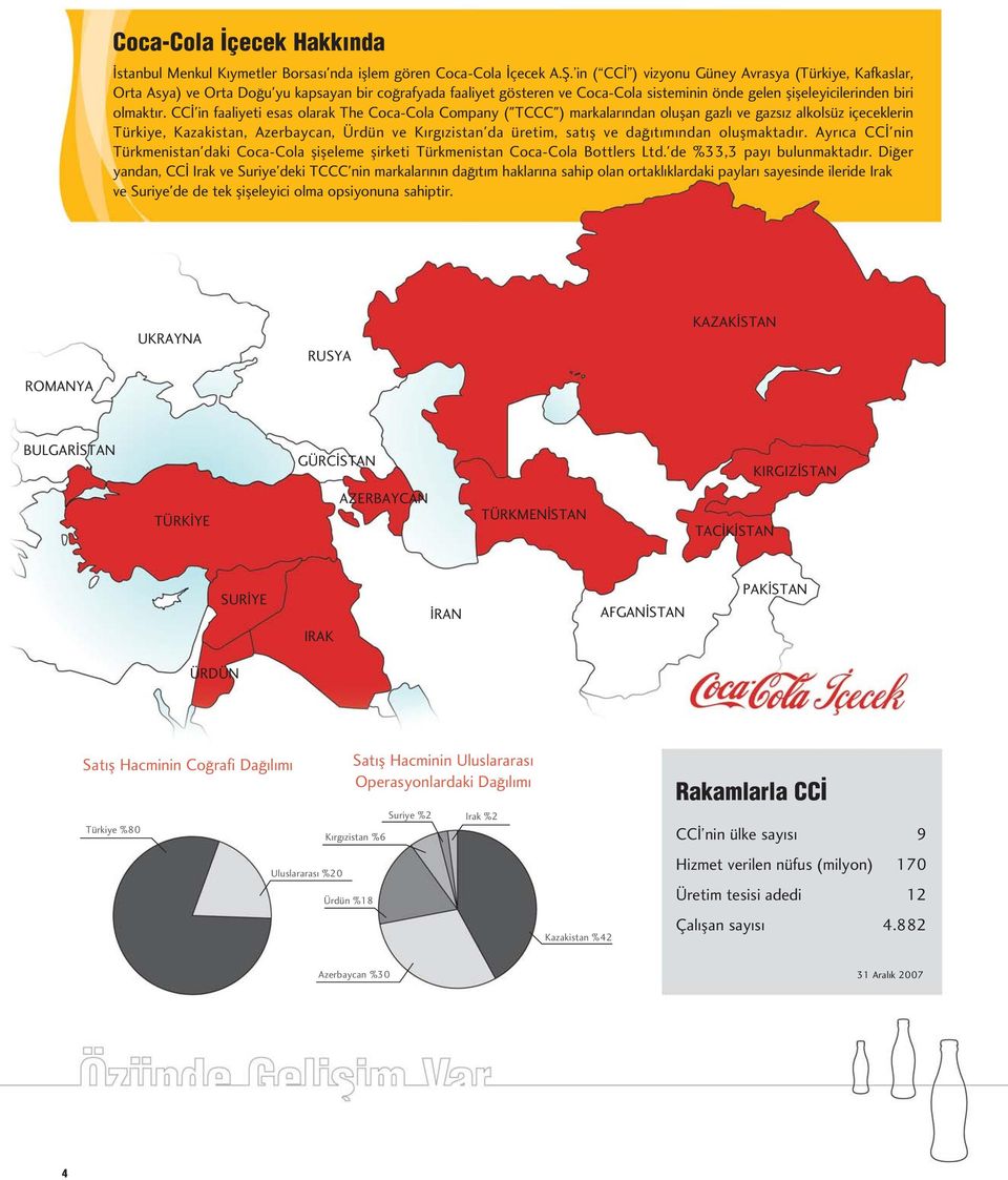 CC 'in faaliyeti esas olarak The Coca-Cola Company ("TCCC") markalar ndan oluflan gazl ve gazs z alkolsüz içeceklerin Türkiye, Kazakistan, Azerbaycan, Ürdün ve K rg zistan'da üretim, sat fl ve da t m