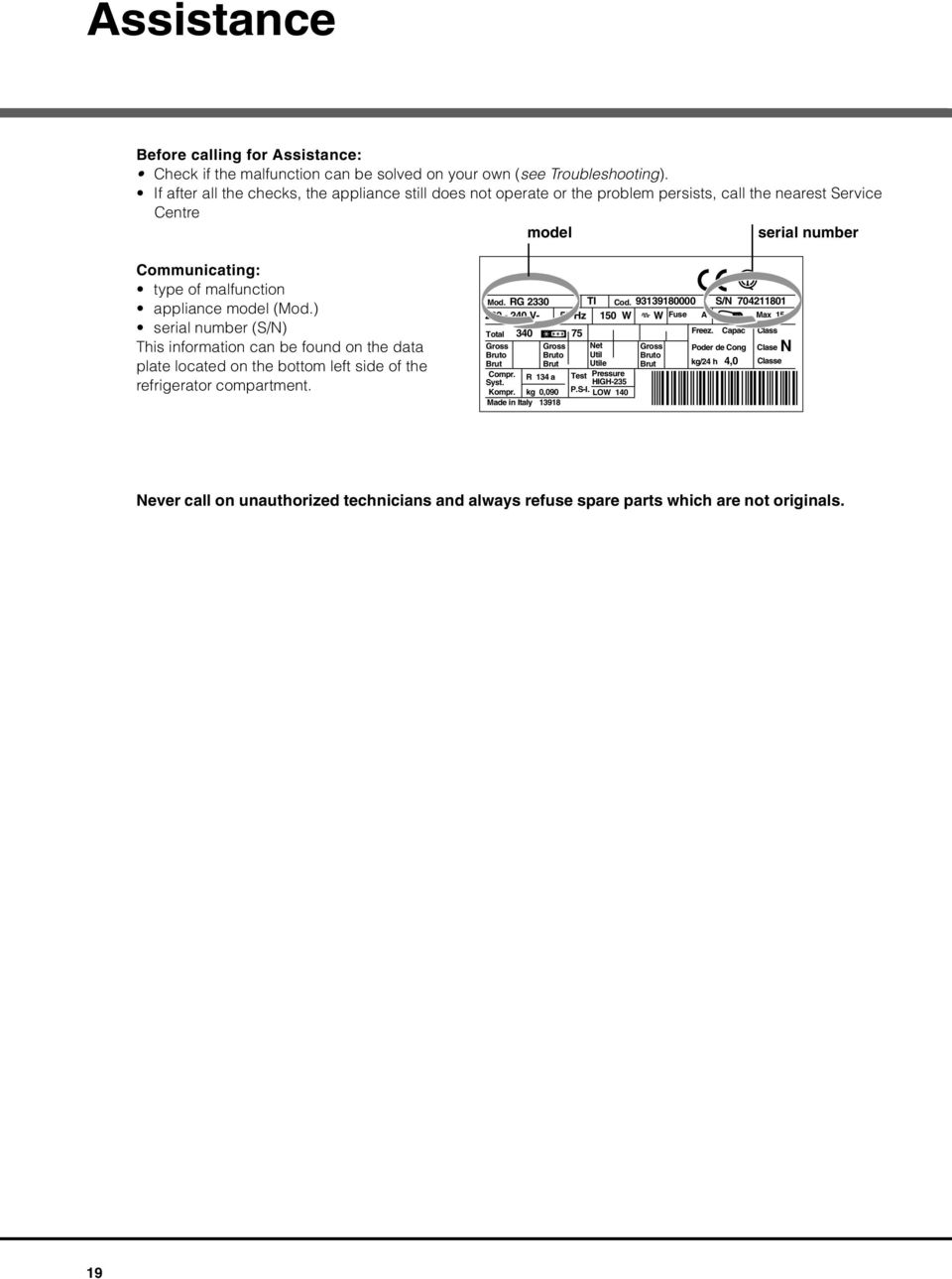 ) serial number (S/N) This information can be found on the data plate located on the bottom left side of the refrigerator compartment. Mod. RG 2330 TI Cod.