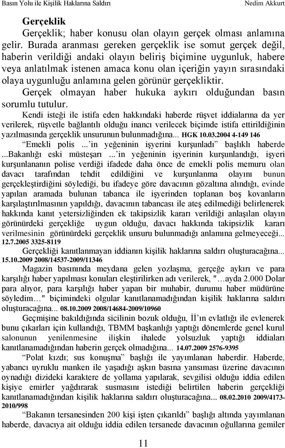 uygunluğu anlamına gelen görünür gerçekliktir. Gerçek olmayan haber hukuka aykırı olduğundan basın sorumlu tutulur.