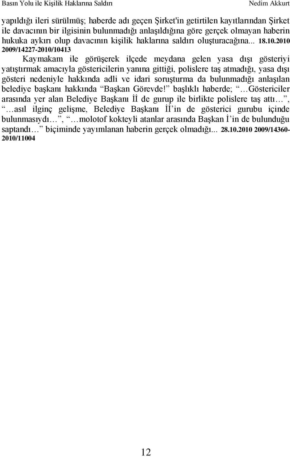 2010 2009/14227-2010/10413 Kaymakam ile görüģerek ilçede meydana gelen yasa dıģı gösteriyi yatıģtırmak amacıyla göstericilerin yanına gittiği, polislere taģ atmadığı, yasa dıģı gösteri nedeniyle