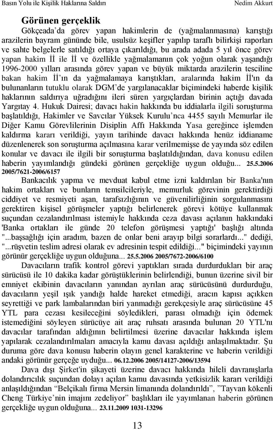 tesciline bakan hakim ĠĠ ın da yağmalamaya karıģtıkları, aralarında hakim ĠĠ'ın da bulunanların tutuklu olarak DGM de yargılanacaklar biçimindeki haberde kiģilik haklarının saldırıya uğradığını ileri