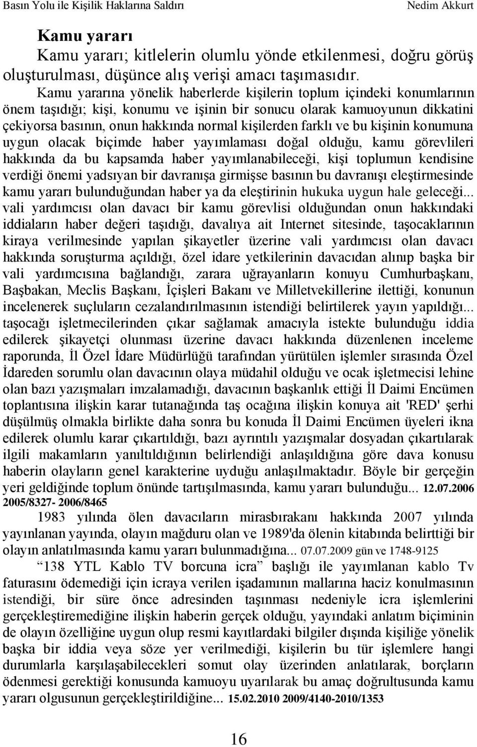 farklı ve bu kiģinin konumuna uygun olacak biçimde haber yayımlaması doğal olduğu, kamu görevlileri hakkında da bu kapsamda haber yayımlanabileceği, kiģi toplumun kendisine verdiği önemi yadsıyan bir