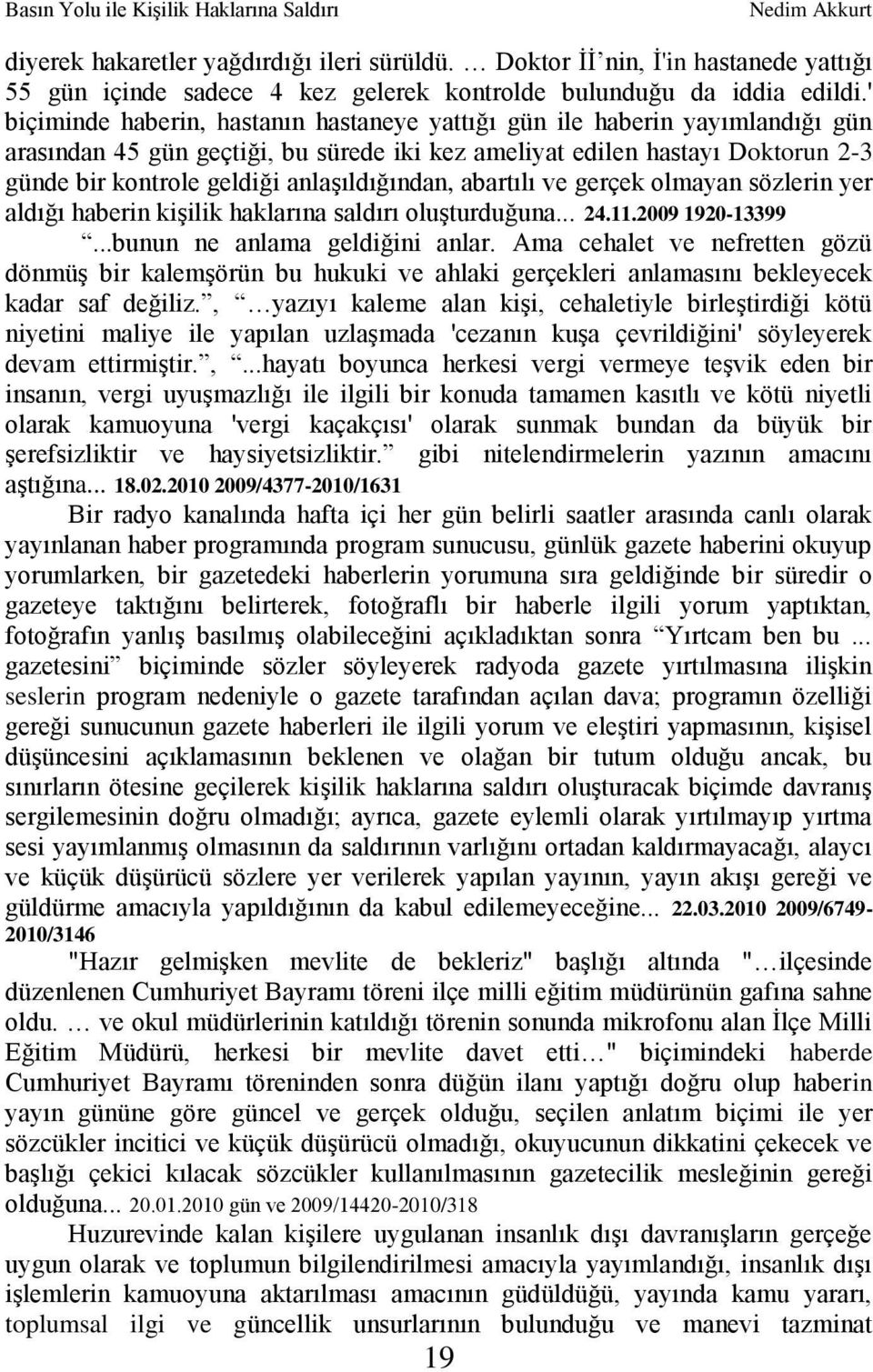 anlaģıldığından, abartılı ve gerçek olmayan sözlerin yer aldığı haberin kiģilik haklarına saldırı oluģturduğuna... 24.11.2009 1920-13399...bunun ne anlama geldiğini anlar.