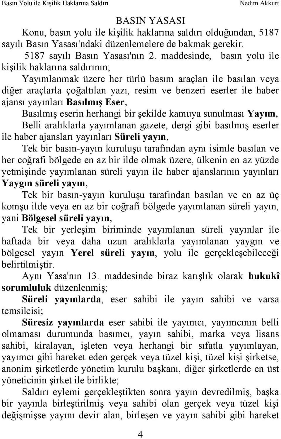 yayınları Basılmış Eser, BasılmıĢ eserin herhangi bir Ģekilde kamuya sunulması Yayım, Belli aralıklarla yayımlanan gazete, dergi gibi basılmıģ eserler ile haber ajansları yayınları Süreli yayın, Tek