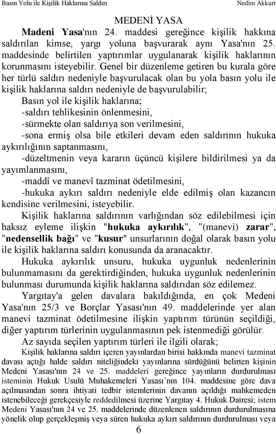 Genel bir düzenleme getiren bu kurala göre her türlü saldırı nedeniyle baģvurulacak olan bu yola basın yolu ile kiģilik haklarına saldırı nedeniyle de baģvurulabilir; Basın yol ile kiģilik haklarına;