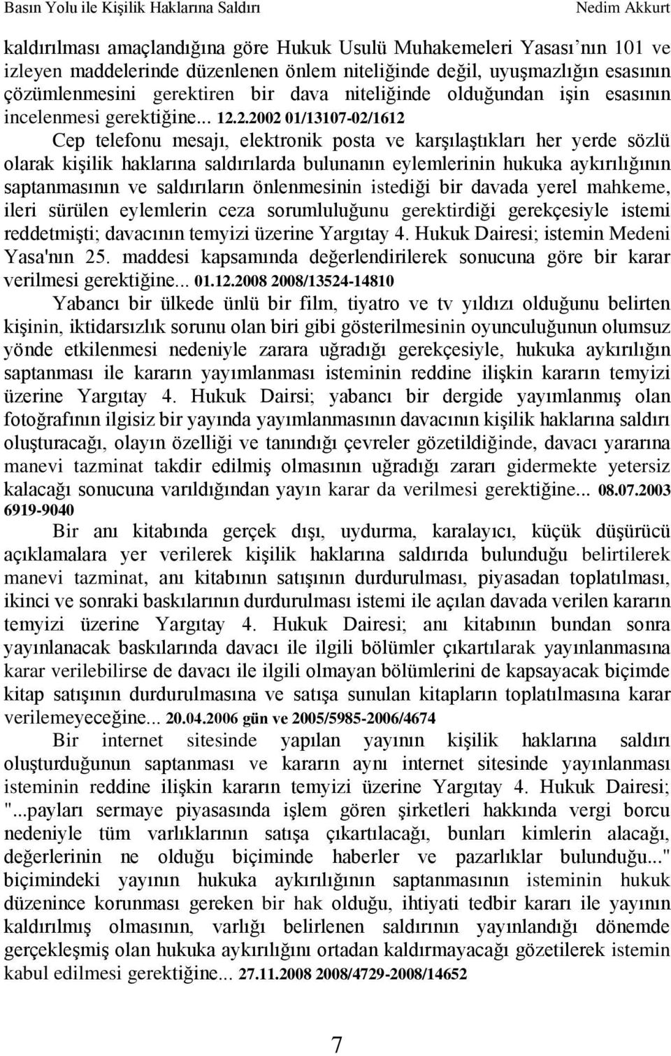 2.2002 01/13107-02/1612 Cep telefonu mesajı, elektronik posta ve karģılaģtıkları her yerde sözlü olarak kiģilik haklarına saldırılarda bulunanın eylemlerinin hukuka aykırılığının saptanmasının ve