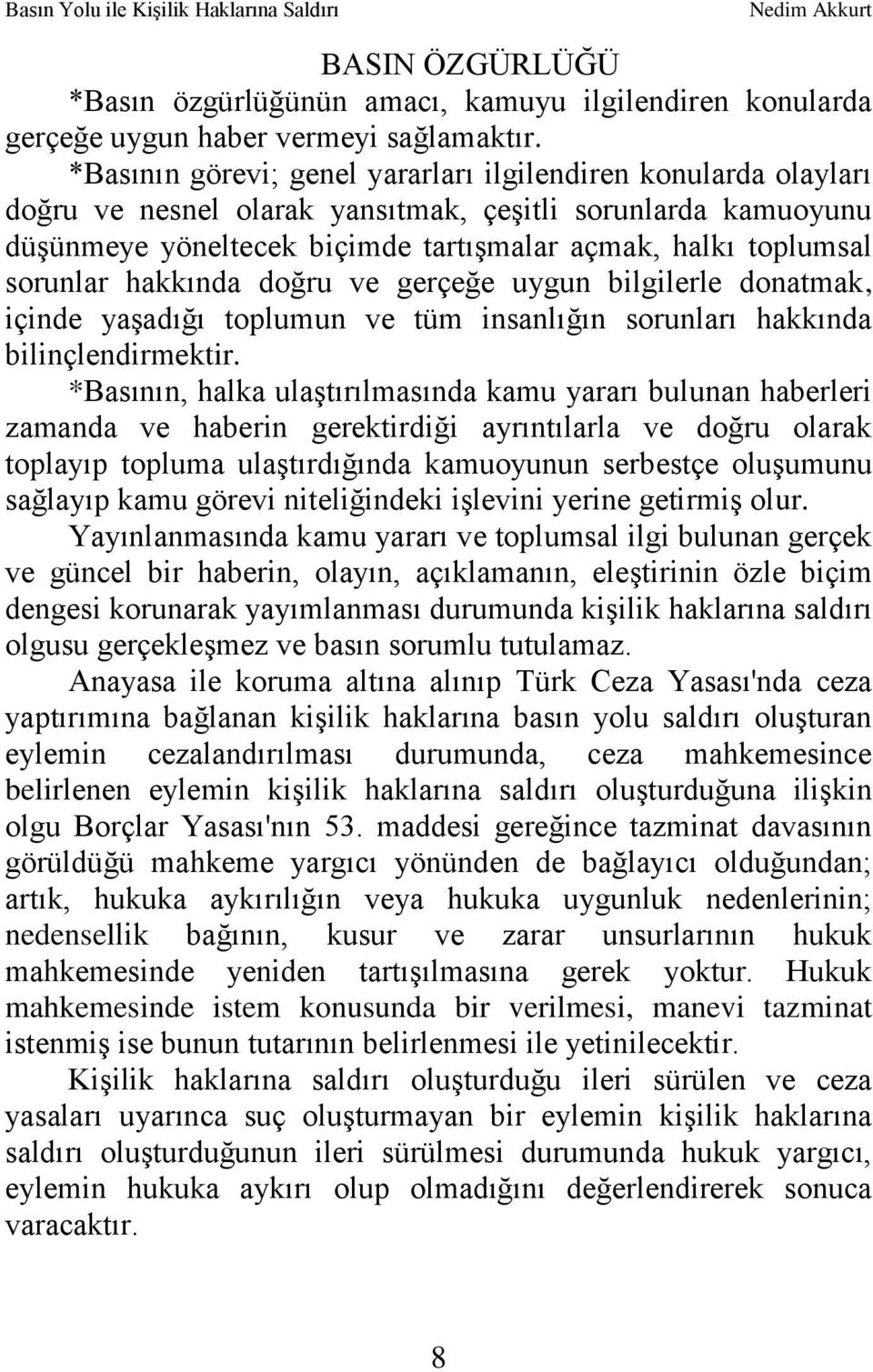 sorunlar hakkında doğru ve gerçeğe uygun bilgilerle donatmak, içinde yaģadığı toplumun ve tüm insanlığın sorunları hakkında bilinçlendirmektir.