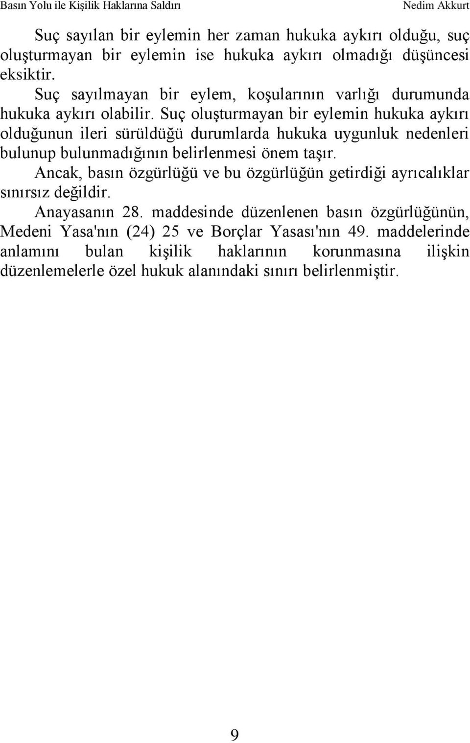 Suç oluģturmayan bir eylemin hukuka aykırı olduğunun ileri sürüldüğü durumlarda hukuka uygunluk nedenleri bulunup bulunmadığının belirlenmesi önem taģır.