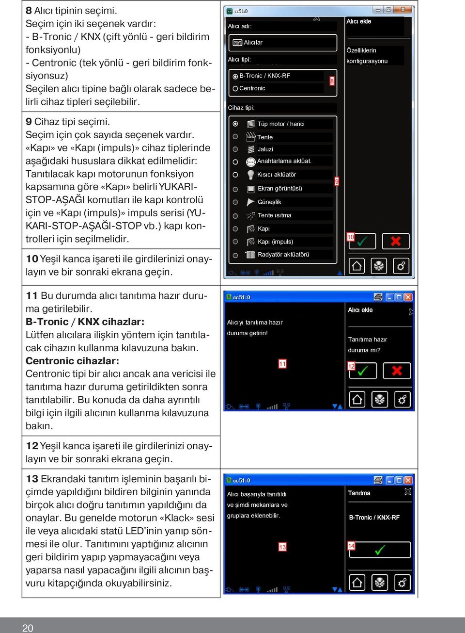 tipleri seçilebilir. Alıcı adı: Alıcılar Alıcı tipi: B-Tronic / KNX-RF Centronic Cihaz tipi: 8 Alıcı ekle Özelliklerin konfigürasyonu 9 Cihaz tipi seçimi. Seçim için çok sayıda seçenek vardır.