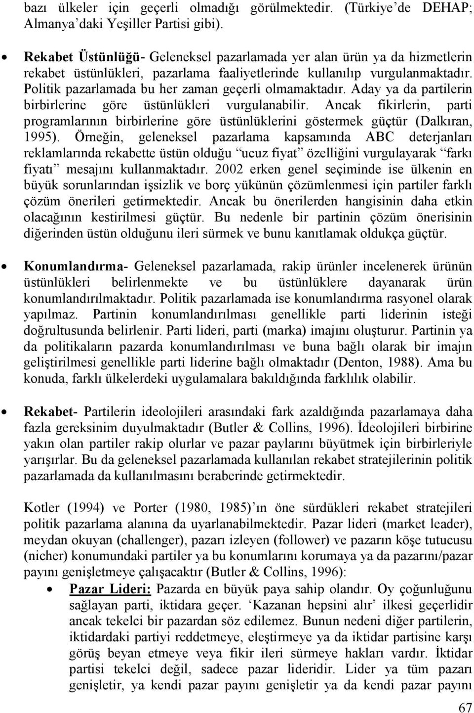 Politik pazarlamada bu her zaman geçerli olmamaktadır. Aday ya da partilerin birbirlerine göre üstünlükleri vurgulanabilir.