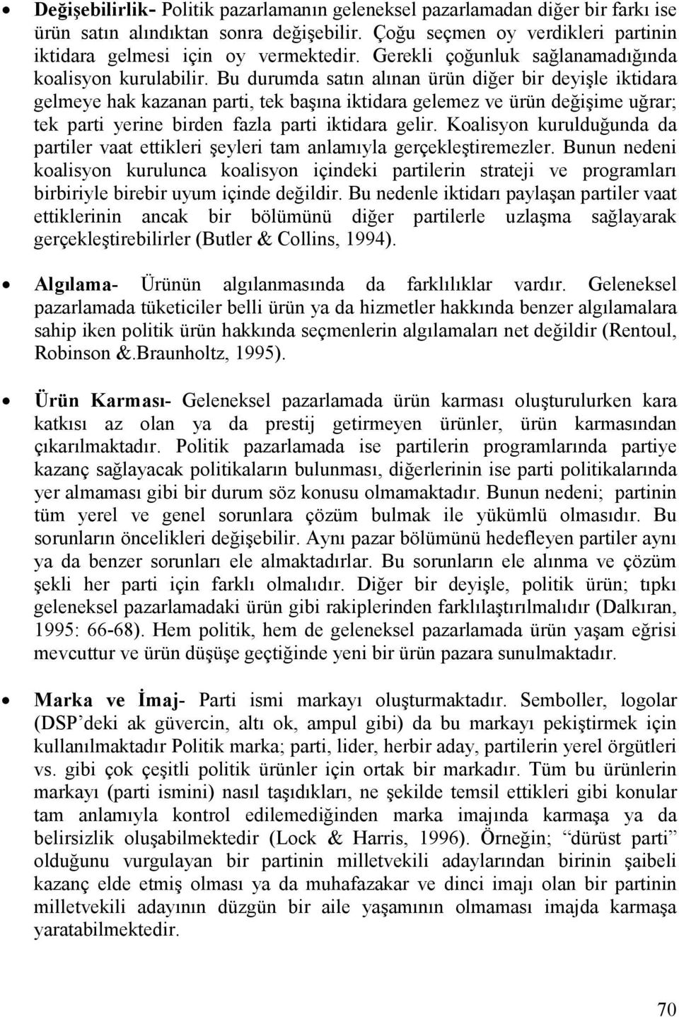 Bu durumda satın alınan ürün diğer bir deyişle iktidara gelmeye hak kazanan parti, tek başına iktidara gelemez ve ürün değişime uğrar; tek parti yerine birden fazla parti iktidara gelir.