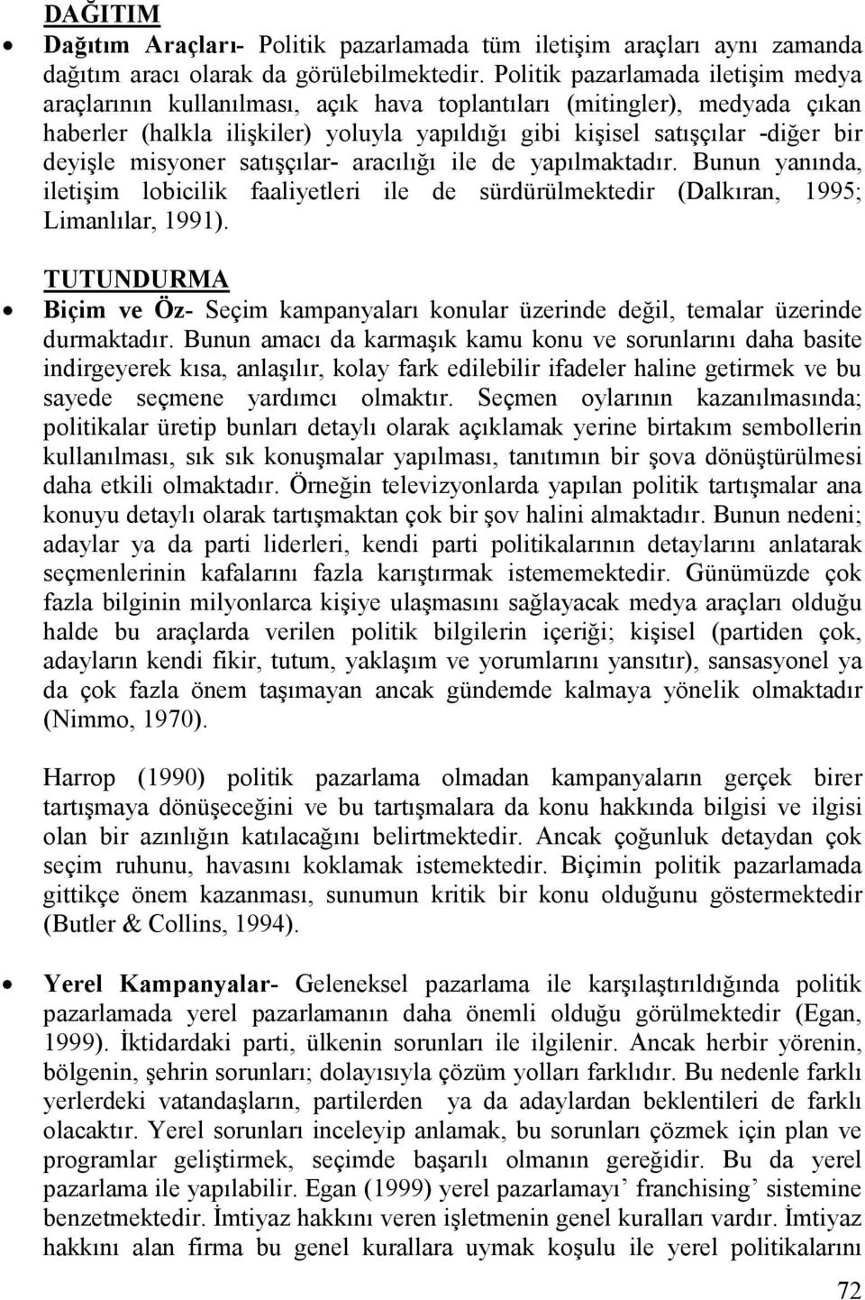 misyoner satışçılar- aracılığı ile de yapılmaktadır. Bunun yanında, iletişim lobicilik faaliyetleri ile de sürdürülmektedir (Dalkıran, 1995; Limanlılar, 1991).