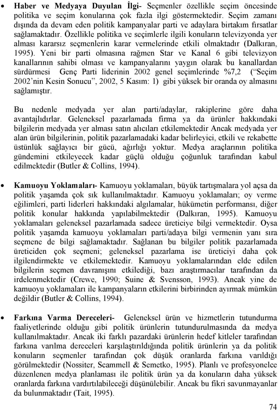 Özellikle politika ve seçimlerle ilgili konuların televizyonda yer alması kararsız seçmenlerin karar vermelerinde etkili olmaktadır (Dalkıran, 1995).