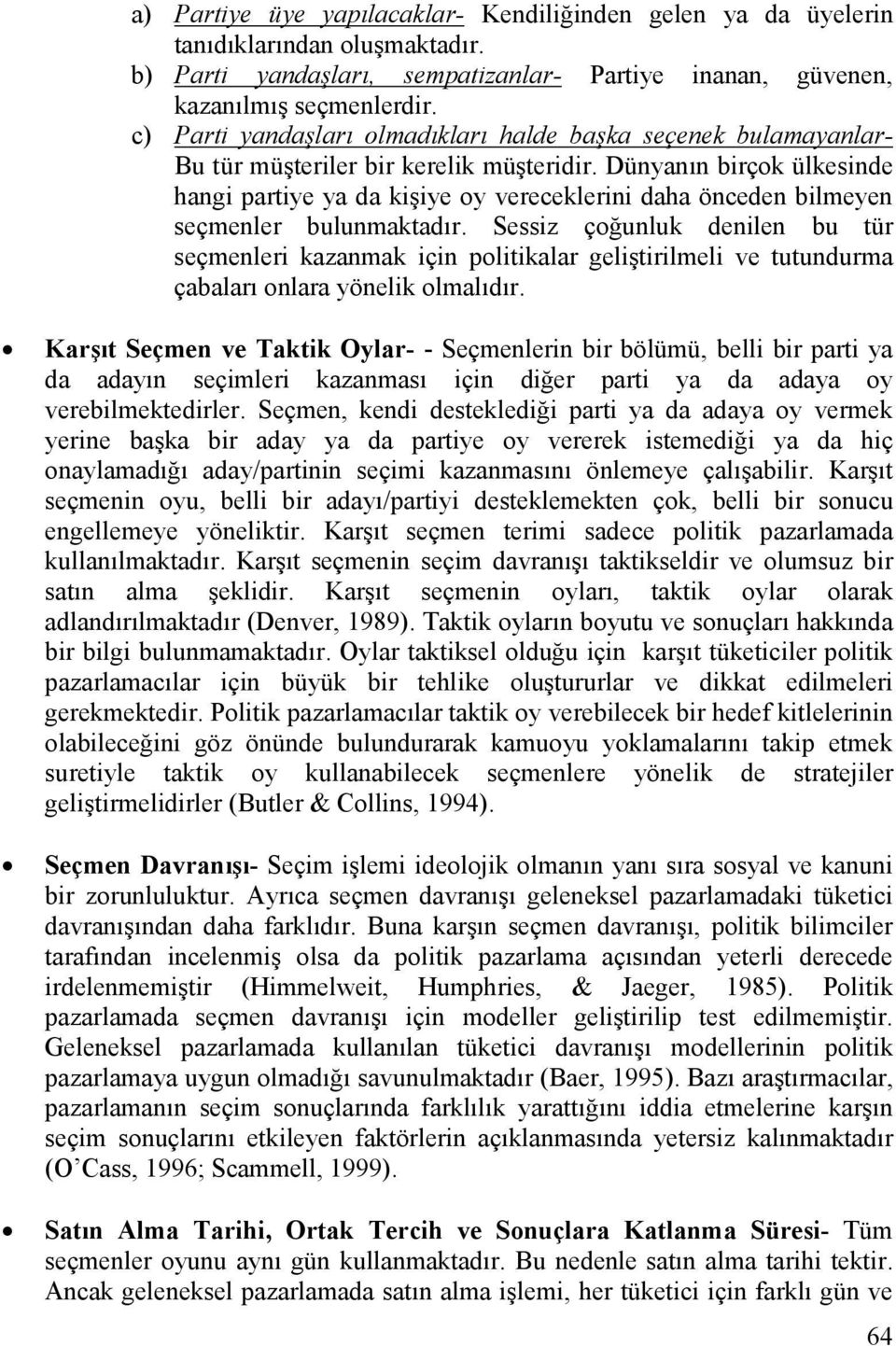 Dünyanın birçok ülkesinde hangi partiye ya da kişiye oy vereceklerini daha önceden bilmeyen seçmenler bulunmaktadır.