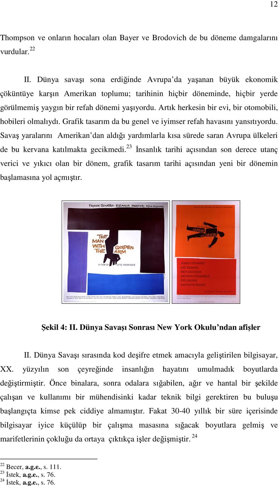 Artık herkesin bir evi, bir otomobili, hobileri olmalıydı. Grafik tasarım da bu genel ve iyimser refah havasını yansıtıyordu.