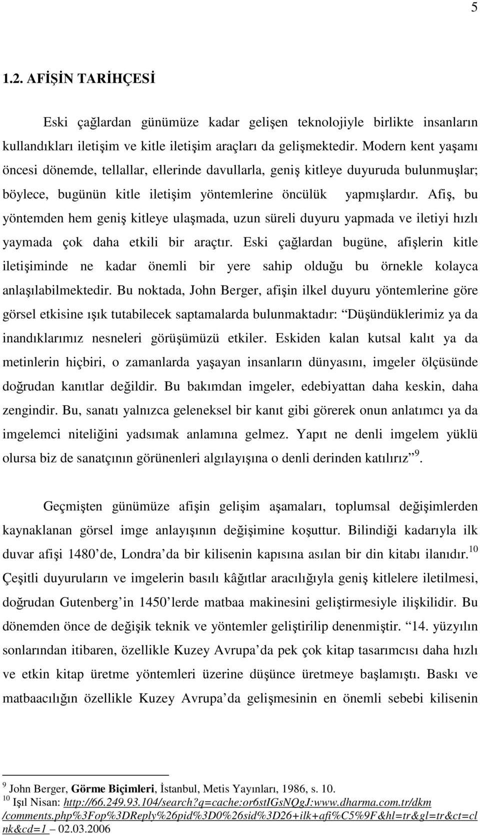 Afiş, bu yöntemden hem geniş kitleye ulaşmada, uzun süreli duyuru yapmada ve iletiyi hızlı yaymada çok daha etkili bir araçtır.