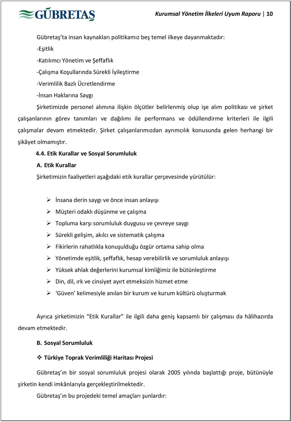 performans ve ödüllendirme kriterleri ile ilgili çalışmalar devam etmektedir. Şirket çalışanlarımızdan ayrımcılık konusunda gelen herhangi bir şikâyet olmamıştır. 4.