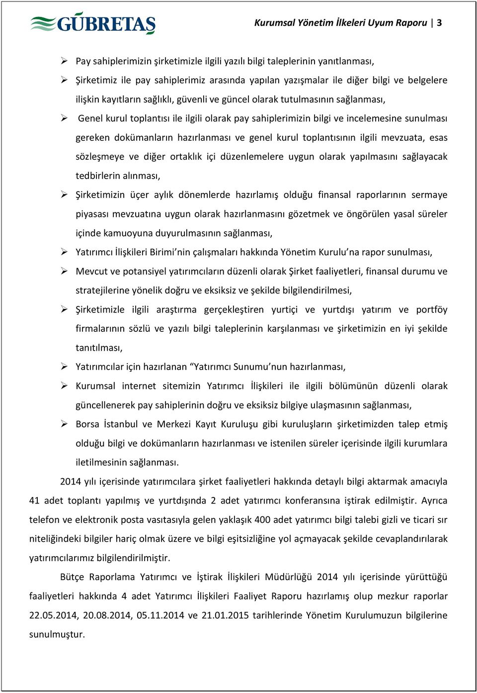 dokümanların hazırlanması ve genel kurul toplantısının ilgili mevzuata, esas sözleşmeye ve diğer ortaklık içi düzenlemelere uygun olarak yapılmasını sağlayacak tedbirlerin alınması, Şirketimizin üçer