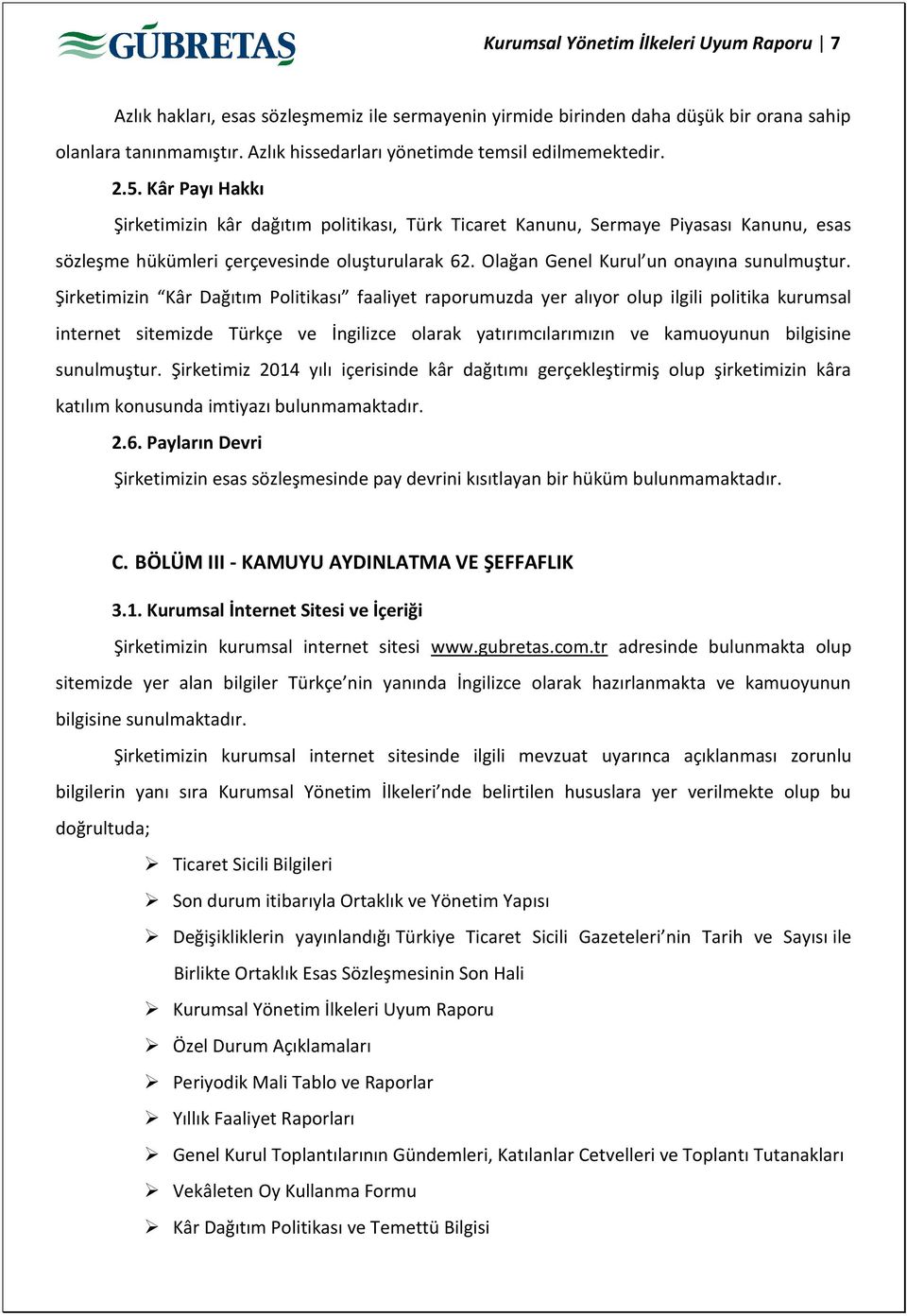 Kâr Payı Hakkı Şirketimizin kâr dağıtım politikası, Türk Ticaret Kanunu, Sermaye Piyasası Kanunu, esas sözleşme hükümleri çerçevesinde oluşturularak 62. Olağan Genel Kurul un onayına sunulmuştur.