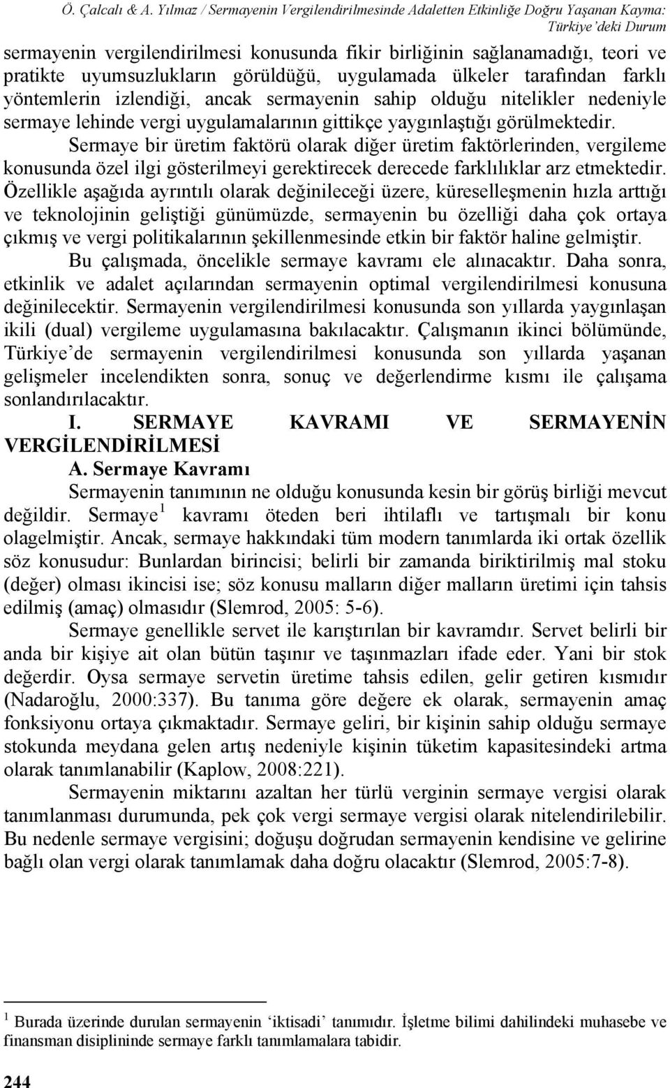 uyumsuzlukların görüldüğü, uygulamada ülkeler tarafından farklı yöntemlerin izlendiği, ancak sermayenin sahip olduğu nitelikler nedeniyle sermaye lehinde vergi uygulamalarının gittikçe yaygınlaştığı