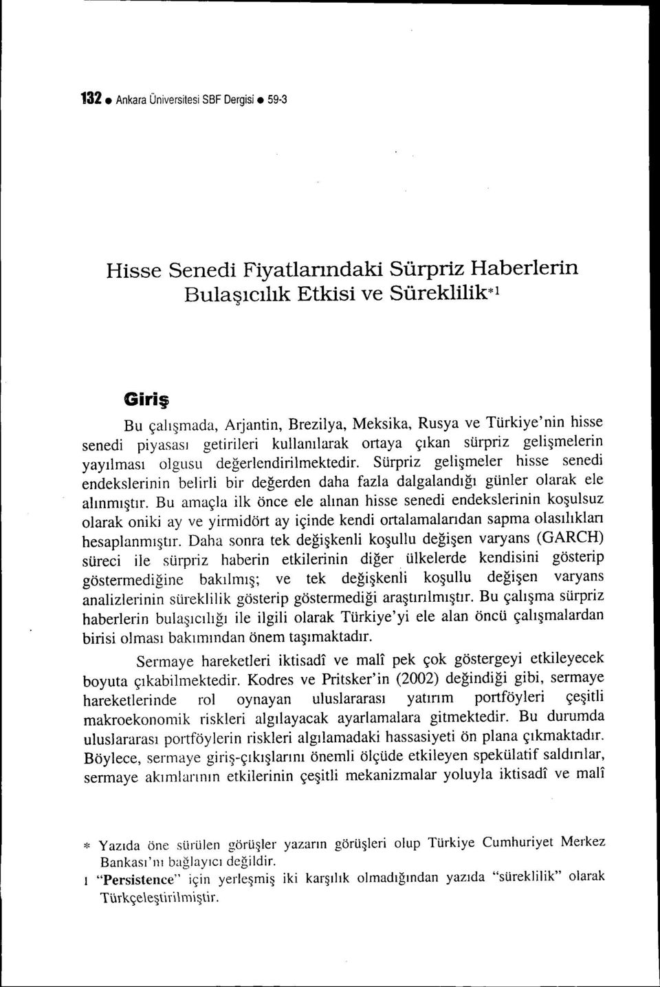 Bu amaçla lk önce ele alınan hsse sened endekslernn koşulsuz olarak onk ay ve yrmdört ay çnde kend ortalamalarıdan sapma olasılıkları hesaplanmıştır.