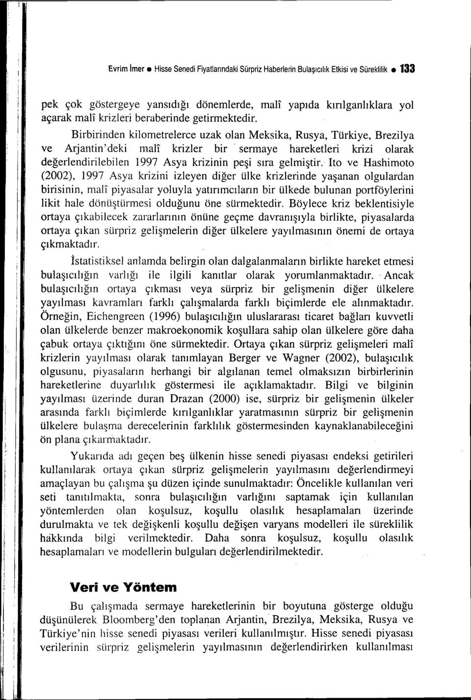 ıto ve Hashmoto (2002), 1997 Asya krzn zleyen dğer ülke krzlernde yaşanan olgulardan brsnn, mall pyasalar yoluyla yatırımcıların br ülkede bulunan portföylern lkt hale dönüştürmes olduğunu öne